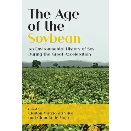 The Age of the Soybean: An Environmental History of Soy During the Great Acceleration