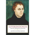 Luterándonos: Vida, obra y consecuencias de un fraile alemán
