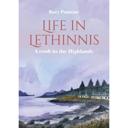 Life in Lethinnis: A Croft in the Highlands
