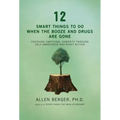 12 Smart Things to Do When the Booze and Drugs Are Gone: Choosing Emotional Sobriety Through Self-Awareness and Right Action
