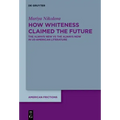 How Whiteness Claimed the Future: The Always New Vs the Always Now in Us-American Literature
