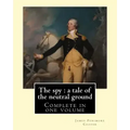 The spy: a tale of the neutral ground. By: J. F. Cooper (Complete in one volume).: The Spy: a Tale of the Neutral Ground was Ja