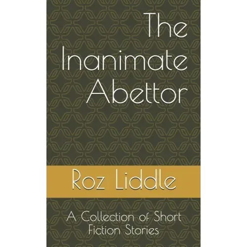 The Inanimate Abettor: A Collection of Short Fiction Stories