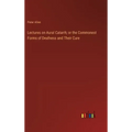 Lectures on Aural Catarrh; or the Commonest Forms of Deafness and Their Cure