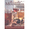 The Compleat Meadmaker: Home Production of Honey Wine from Your First Batch to Award-Winning Fruit and Herb Variations