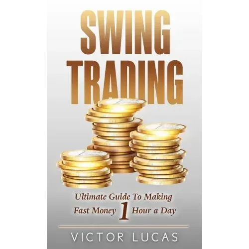 Swing Trading: The Ultimate Guide To Making Fast Money 1 Hour a Day