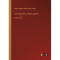 The Education of Henry Adams: in large print