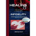 Healing from Infidelity: A Comprehensive book guide to Rebuilding Trust in your Marriage & relationship, and sudden heartbreak affair caused by