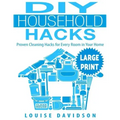 DIY Household Hacks ***Large Print Edition***: Proven Cleaning Hacks for Every Room in Your Home: Easy DIY All Natural Cleaning Product