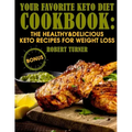 Your Favorite Keto Diet Cookbook: The Healthy & Delicious Keto Recipes for Weight Loss