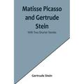 Matisse Picasso and Gertrude Stein; With Two Shorter Stories