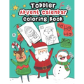 Toddler Advent Calendar Coloring Book: Countdown To Christmas Coloring Book For Toddlers With 25 Cute Coloring Pages Of Santa Claus, Elves, Reindeer A