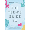 The Teen's Guide to: Consent, Sexual Health, Sexuality, and Relationships