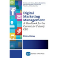 Digital Marketing Management: A Handbook for the Current (or Future) CEO