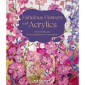 Fabulous Flowers with Acrylics: Paint 22 Blooms from Delphiniums to Dandelions
