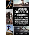 El Manual del Corredor Principiante en español/ The Beginner Runner's Manual in Spanish: Una guía completa para comenzar como corredor o trotador