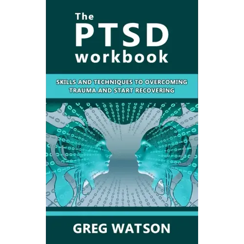 The PTSD Workbook: Skills and Techniques to Overcoming Trauma and Start Recovering
