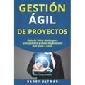 Gestion Agil de Proyectos: Guia de Inicio Rapido Para Principiantes Y Como Implementar Agile Paso a Paso (Agile Project Management in Spanish/ Ag