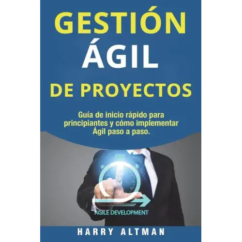 Gestion Agil de Proyectos: Guia de Inicio Rapido Para Principiantes Y Como Implementar Agile Paso a Paso (Agile Project Management in Spanish/ Ag