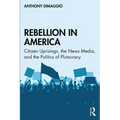 Rebellion in America: Citizen Uprisings, the News Media, and the Politics of Plutocracy