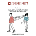 Codependency: How to Break Free From the Cycle of Codependence and Start Taking Care of Yourself (The Complete Survival Guide for Ov