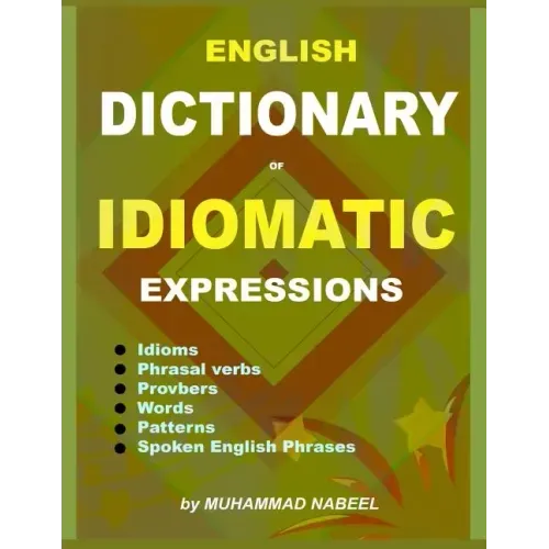 English Dictionary of Idiomatic Expressions: Idioms, Patterns, Phrasal verbs, Proverbs, Spoken English phrases, Sentences and much more