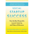 Social Startup Success: How the Best Nonprofits Launch, Scale Up, and Make a Difference