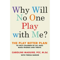 Why Will No One Play with Me?: The Play Better Plan to Help Children of All Ages Make Friends and Thrive