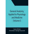 General Anatomy, Applied to Physiology and Medicine (Volume I)
