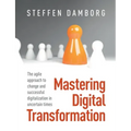 Mastering Digital Transformation: The agile approach to change and successful digitalization in uncertain times