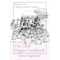 The Little Veggie Cookbook: Recipes from a Maine Farmers' Market