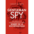 Gentleman Spy: The Exploits of French Resistance Hero Robert de la Rochefoucauld