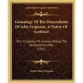 Genealogy Of The Descendants Of John Ferguson, A Native Of Scotland: Who Emigrated To America Before The Revolutionary War (1911)