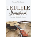 Ukulele Songbook: American Classics for Ukulele