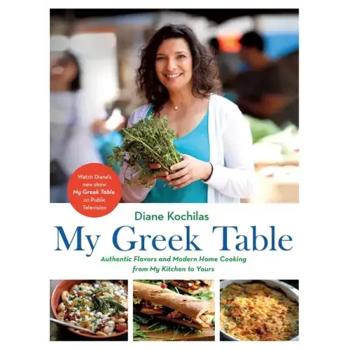 My Greek Table: Authentic Flavors and Modern Home Cooking from My Kitchen to Yours