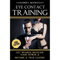 Eye Contact Training: Learn How To Attract Women + Improve Your Self Confidence, Charisma, & Leadership