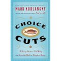 Choice Cuts: A Savory Selection of Food Writing from Around the World and Throughout History