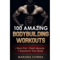 100 AMAZING BODYBUILDING Workouts: Burn Fat- Gain Muscle - Transform your body