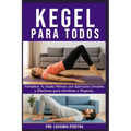 Kegel para Todos: Fortalece Tu Suelo Pélvico con Ejercicios Simples y Efectivos para Hombres y Mujeres.