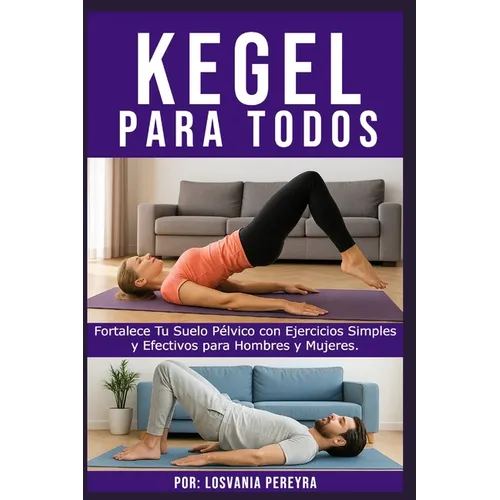 Kegel para Todos: Fortalece Tu Suelo Pélvico con Ejercicios Simples y Efectivos para Hombres y Mujeres.