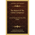 The Repeal Of The Union Conspiracy: Or Mr. Parnell And The I.R.B. (1886)