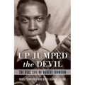 Up Jumped the Devil: The Real Life of Robert Johnson