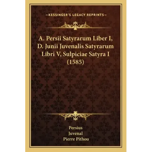 A. Persii Satyrarum Liber I, D. Junii Juvenalis Satyrarum Libri V, Sulpiciae Satyra I (1585)