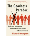 The Goodness Paradox: The Strange Relationship Between Virtue and Violence in Human Evolution