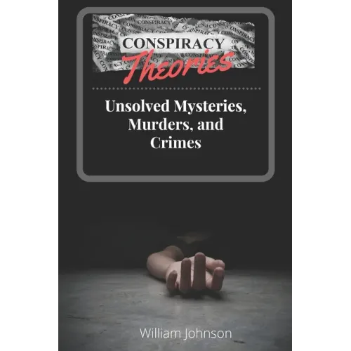 Conspiracy Theories: Unsolved Mysteries, Murders, & Crimes