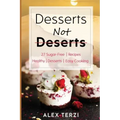 Desserts not Deserts: 27 Sugar-Free Recipes, Healthy Desserts & Easy Cooking