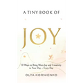 A Tiny Book of Joy: 10 Ways to Bring More Joy and Creativity to Your Day - Every Day