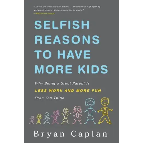 Selfish Reasons to Have More Kids: Why Being a Great Parent Is Less Work and More Fun Than You Think