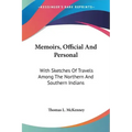 Memoirs, Official And Personal: With Sketches Of Travels Among The Northern And Southern Indians
