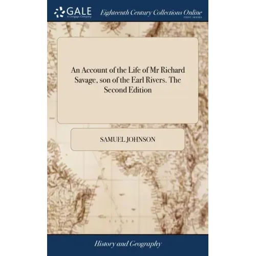 An Account of the Life of Mr Richard Savage, son of the Earl Rivers. The Second Edition